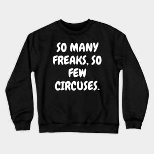 So many freaks, so few circuses. Crewneck Sweatshirt